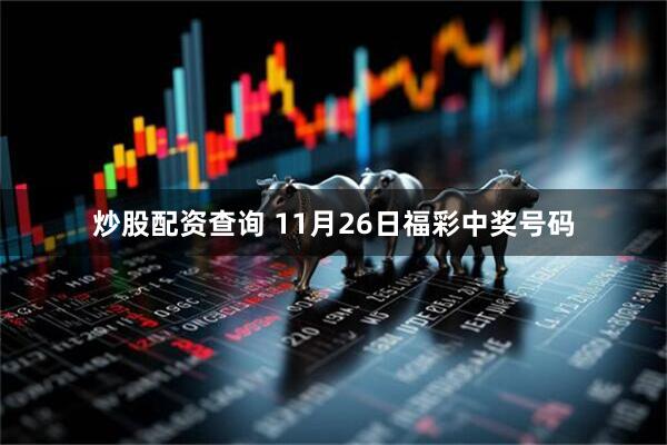 炒股配资查询 11月26日福彩中奖号码